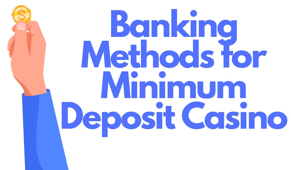 banking methods for minimum deposit casino